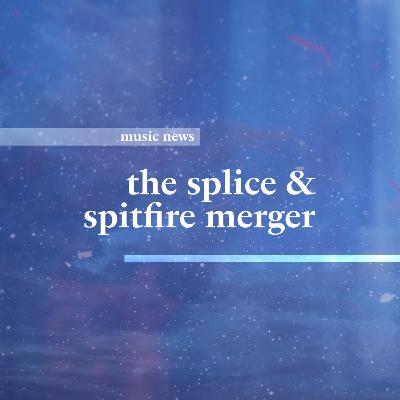 the splice & spitfire merger • a:a music news
