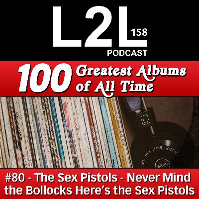 L2L 158 - 100 Greatest Albums - #80 - The Sex Pistols - Never Mind the Bollocks Here's the Sex Pistols