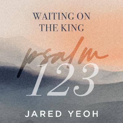 Psalm 123 | Waiting On The King | Jared Yeoh | FCC Online Psalm 123 | Waiting On The King | Jared Yeoh | FCC Online