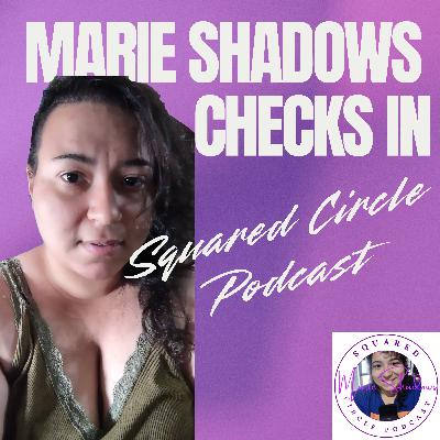 Marie Shadows Check In with Squared Circle Podcast listeners. 8.13.25 Marie Shadows Check In with Squared Circle Podcast listeners. 8.13.25