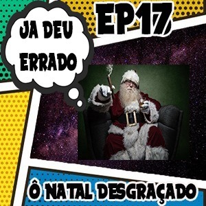 Ja deu errado - #17 Ôoooo Natal desgraçado Ja deu errado - #17 Ôoooo Natal desgraçado