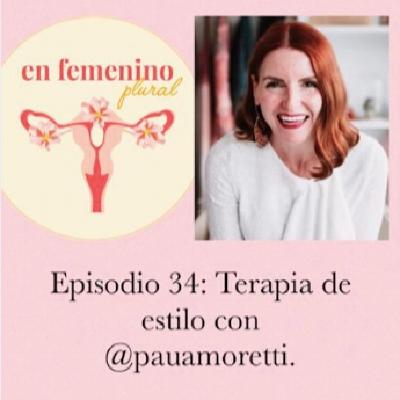 EPISODIO 34: Terapia de estilo con @pauamoretti.