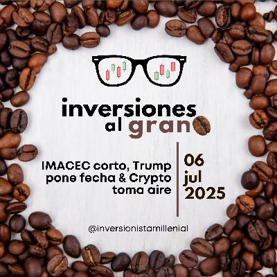 Inversiones al Grano 06Julio2025 - IMACEC corto, Trump pone fecha & Crypto toma aire Inversiones al Grano 06Julio2025 - IMACEC corto, Trump pone fecha & Crypto toma aire