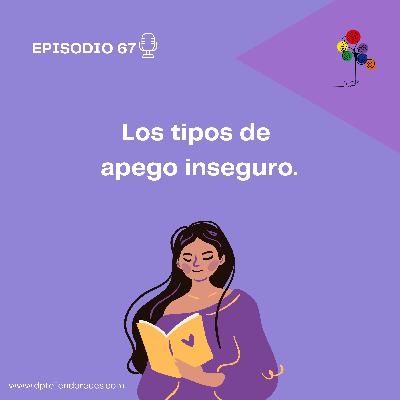 Episodio 67: Los tipos de apego inseguro