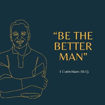 Be The Better Man