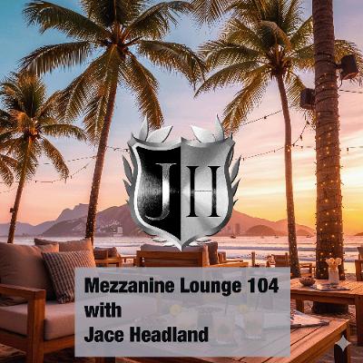 Jace Headland - Mezzanine Lounge 104