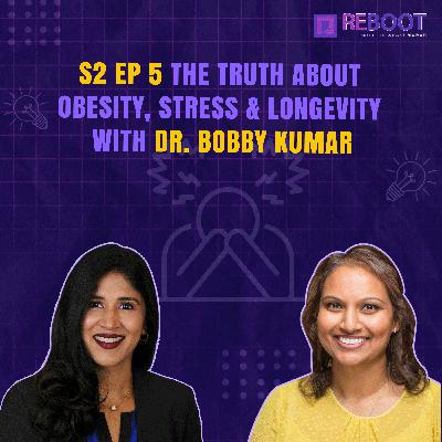 S2 EP 5 The Truth About Obesity, Stress & Longevity with Dr. Bobbie Kumar