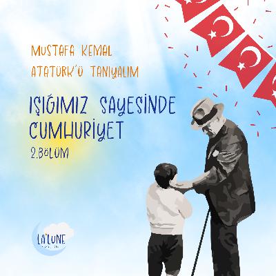 Mustafa Kemal Atatürk'ü Tanıyalım - 2.Bölüm: Işığımız Sayesinde Cumhuriyet Mustafa Kemal Atatürk'ü Tanıyalım - 2.Bölüm: Işığımız Sayesinde Cumhuriyet