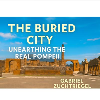 The Buried City: Unearthing the real Pompeii with Gabriel Zuchtriegel The Buried City: Unearthing the real Pompeii with Gabriel Zuchtriegel