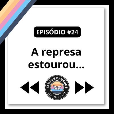 #24 - A represa estourou...