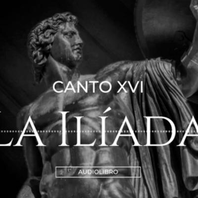 La Ilíada - Canto XVI "La Patroclía" (Traducción del original griego)//Audiolibro