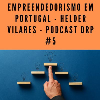 Empreendedorismo em Portugal - Helder Vilares - Podcast DRP #5