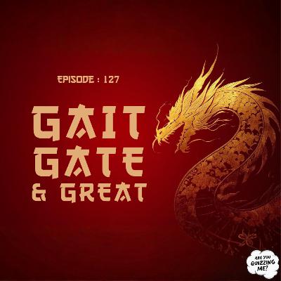 Episode 127 - Gait, Gate & Great Episode 127 - Gait, Gate & Great