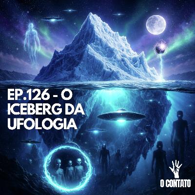 #126 - ICEBERG DA UFOLOGIA #126 - ICEBERG DA UFOLOGIA