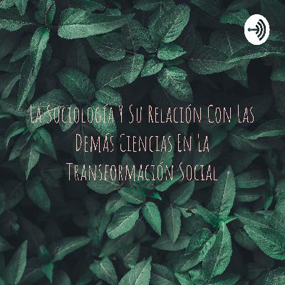 La sociología y su relación con las demás ciencias en la transformación social