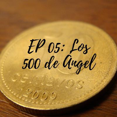EP 05: Los 500 de Ángel