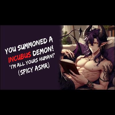 You Summoned an Incubus Demon! “I’m All Yours Human!” (Spicy ASMR)