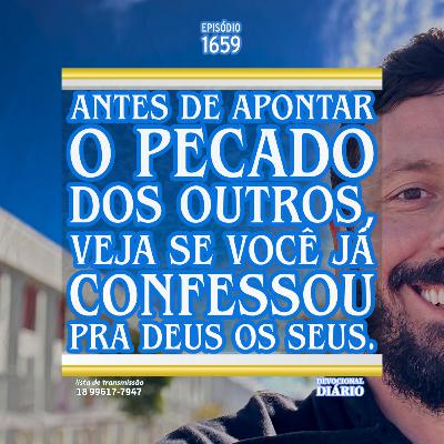 Antes de apontar o pecado dos outros, veja se você já confessou pra Deus os seus.
