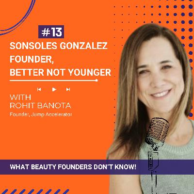 Ep.13-Guest: Sonsoles Gonzalez, Founder, Better Not Younger on "What Beauty Founders Don't Know"
