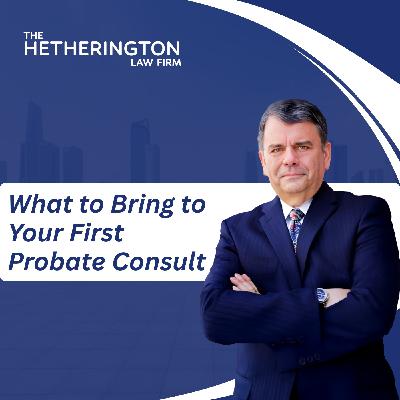 What to Bring to Your First Probate Consult What to Bring to Your First Probate Consult