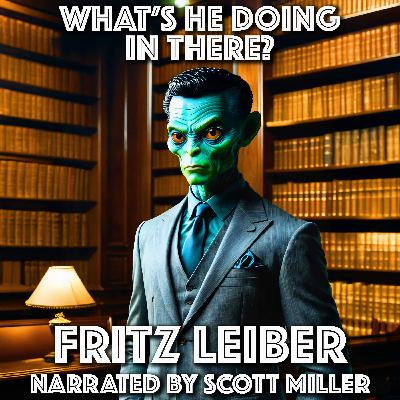 What’s He Doing in There? By Fritz Leiber What’s He Doing in There? By Fritz Leiber