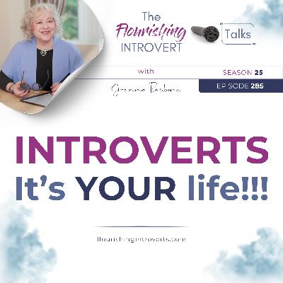 Ep 285 Introverts, It's YOUR Life!!!