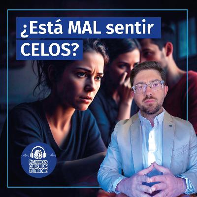 ¿Está MAL sentir CELOS?
