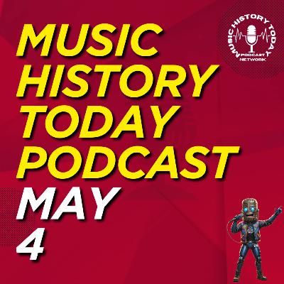 What Happened May 4 In Music Entertainment and News History: Music History Today Podcast May 4