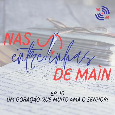 Nas entrelinhas de Maín #10 - Um coração que muito ama o Senhor | Isadora Lina