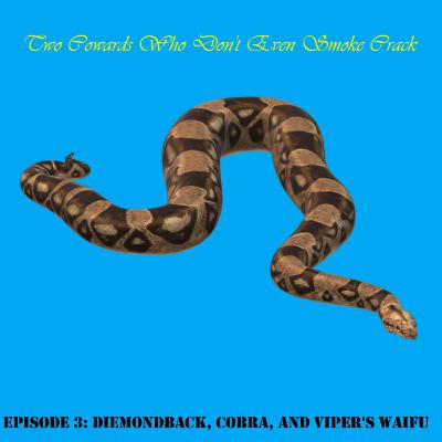 3. Diemondback, Cobra and Viper's Waifu 3. Diemondback, Cobra and Viper's Waifu