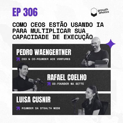 #306 – Como CEOs estão usando IA para multiplicar sua capacidade de execução | Com Rafael Coelho, co-founder na Sette, e Luísa Cusnir, founder da Stealth Mode