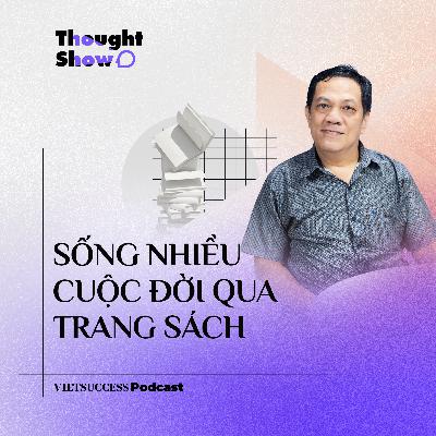 Thought Show SS3 #6 | Sống nhiều cuộc đời qua trang sách | Dịch giả, Tác giả Trần Tiễn Cao Đăng