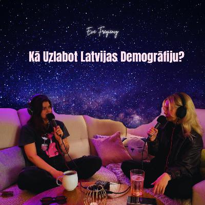 Kā Uzlabot Latvijas Demogrāfiju? | Eve Frequency Podkāsts