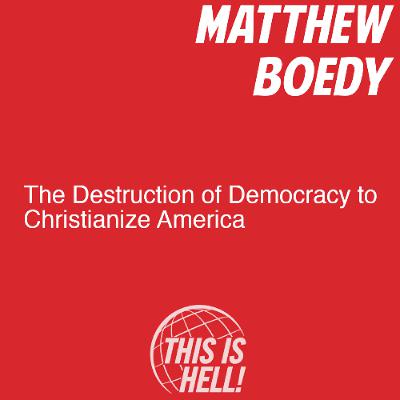 The Destruction of Democracy to Christianize America / Matthew Boedy