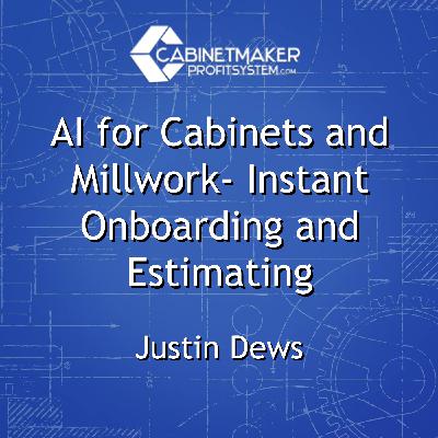 AI for Cabinets and Millwork- Instant Onboarding and Estimating with Justin Dews AI for Cabinets and Millwork- Instant Onboarding and Estimating with Justin Dews