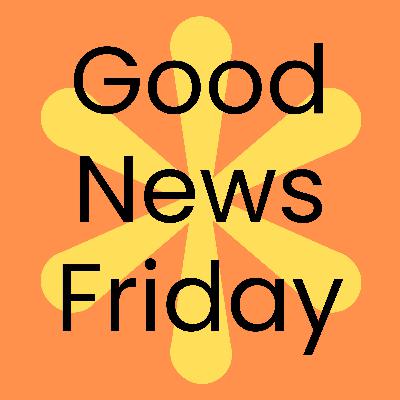 Good News Friday - August 7, 2025