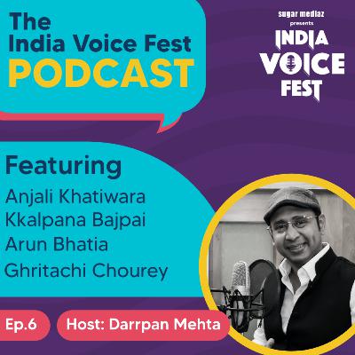 The India Voice Fest Podcast-Host:Darrpan Mehta. Featuring Anjali Khatiwara, Kkalpana Bajpai, Arun Bhatia & Ghritachi Chourey