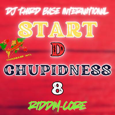 START D CHUPIDNESS 8 "RIDDIM-CORE" | DJ THIRD BASE INTERNATIONAL START D CHUPIDNESS 8 "RIDDIM-CORE" | DJ THIRD BASE INTERNATIONAL