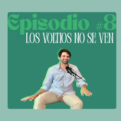 Episodio #8. Los voltios no se ven