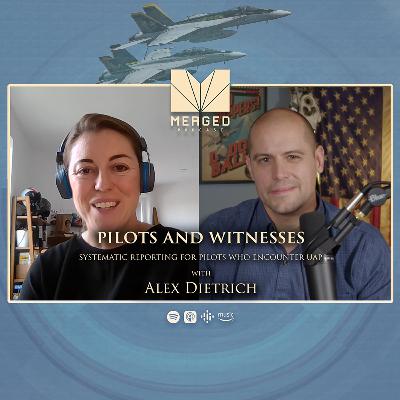 Pilots & Witnesses; Systematic UAP Reporting for Pilots - with Alex Dietrich | Merged Podcast EP 14