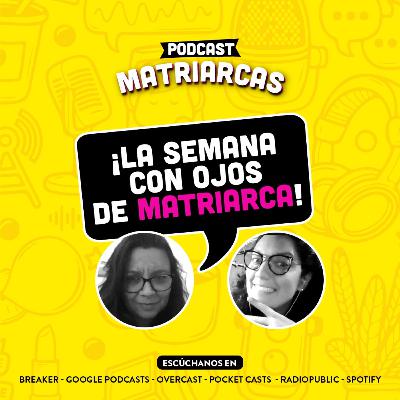 La semana con ojos de MATRIARCAS