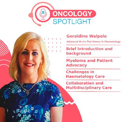 Oncology Spotlight: Conversations with Geraldine Walpole on Multiple Myeloma and Patient-Centric Care