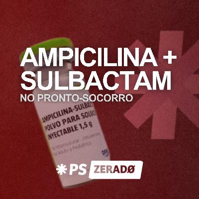 AMPICILINA COM SULBACTAM no PS: quando e como usar
