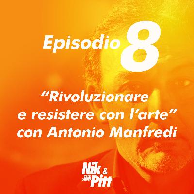 Episodio 8 - "Rivoluzionare e resistere con l'arte" con Antonio Manfredi