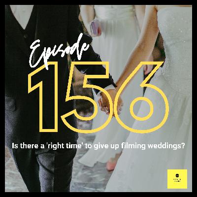 Ep156 - Is there a 'right time' to give up filming weddings? Ep156 - Is there a 'right time' to give up filming weddings?