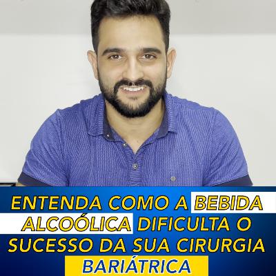 Episódio 03 - Entenda como a bebida alcoólica dificulta o sucesso da sua cirurgia bariátrica
