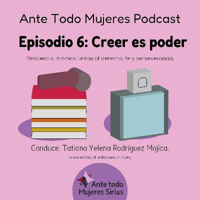 Episodio 6: Creer es poder