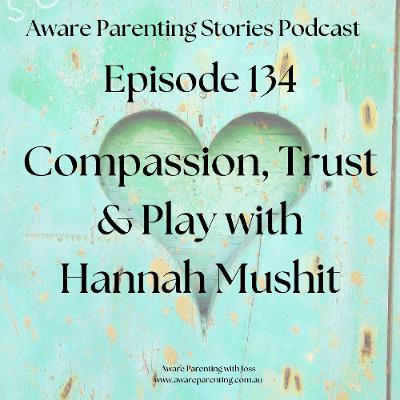 Episode 134 - Compassion Trust and Play with Hannah Mushit