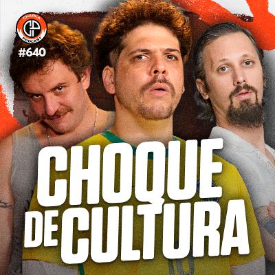 #640 - Choque de Cultura [Leandro Ramos, Caito Mainier & Daniel Furlan]