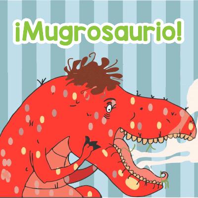 ¡Mugrosaurio!